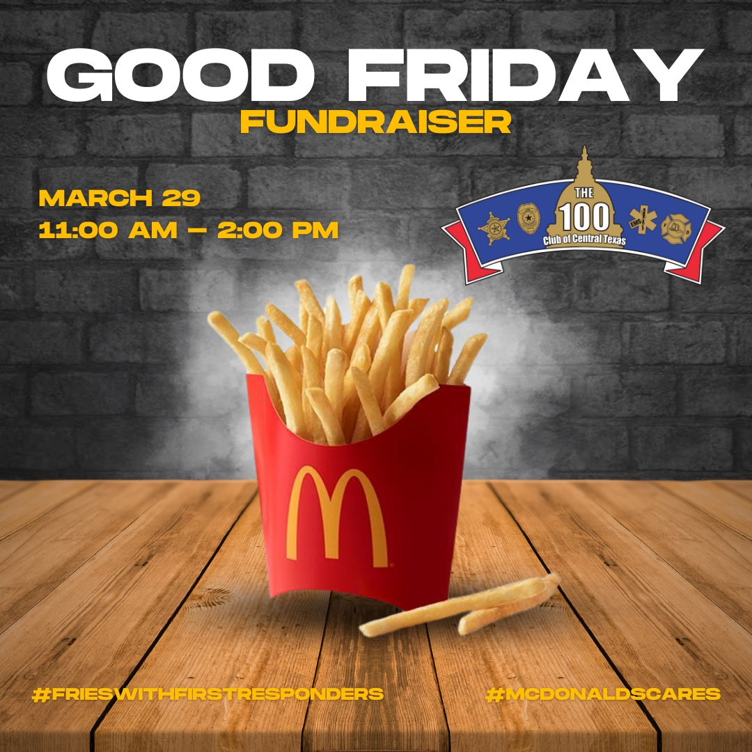 This Friday, join us for the Good Friday Fundraiser at McDonald's restaurants in Austin (various locations). You can enjoy delicious food while supporting a great cause because 10% of lunchtime proceeds will be donated to your local 100 Club chapter. #FriesWithFirstResponders