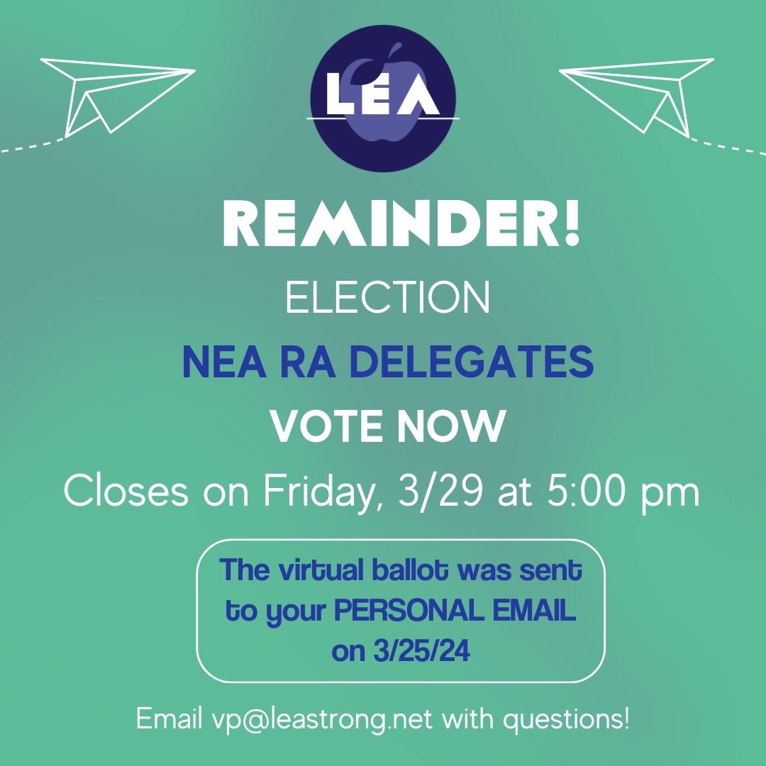 Don’t forget to vote! LEA elections are underway to select four delegates for the NEA Representative Assembly this summer. Check your personal email for the ballot.

Voting closes on Friday March 29th at 5:00pm.
