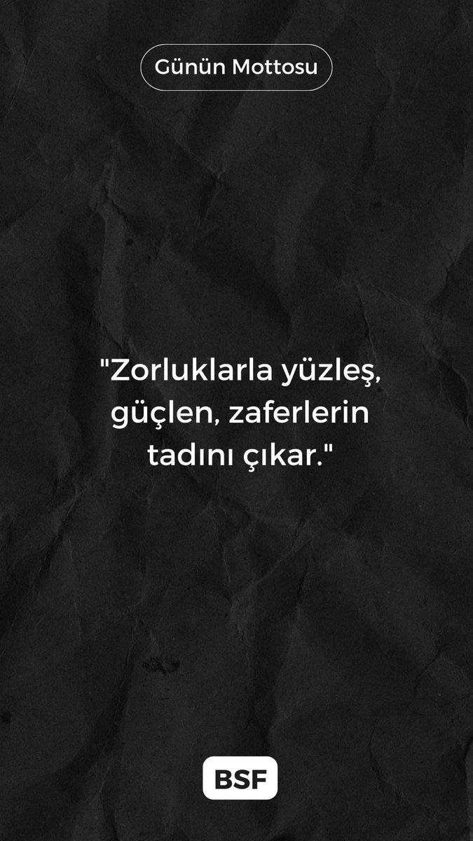 "Zorluklarla yüzleş, güçlen, zaferlerin tadını çıkar."