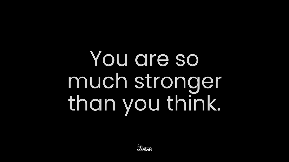 You are so much stronger than you think.