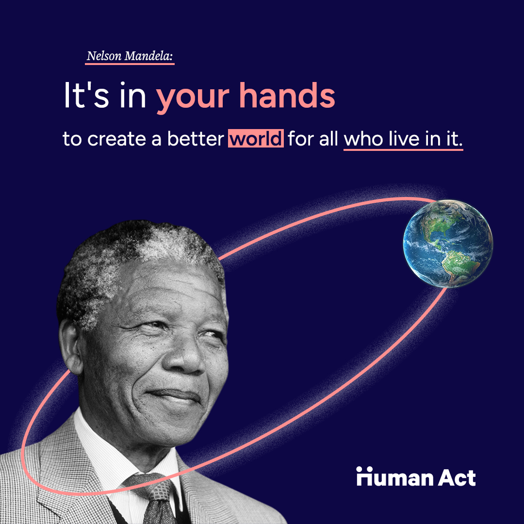 “It's in your hands to create a better world for all who live in it.” Nelson Mandela
