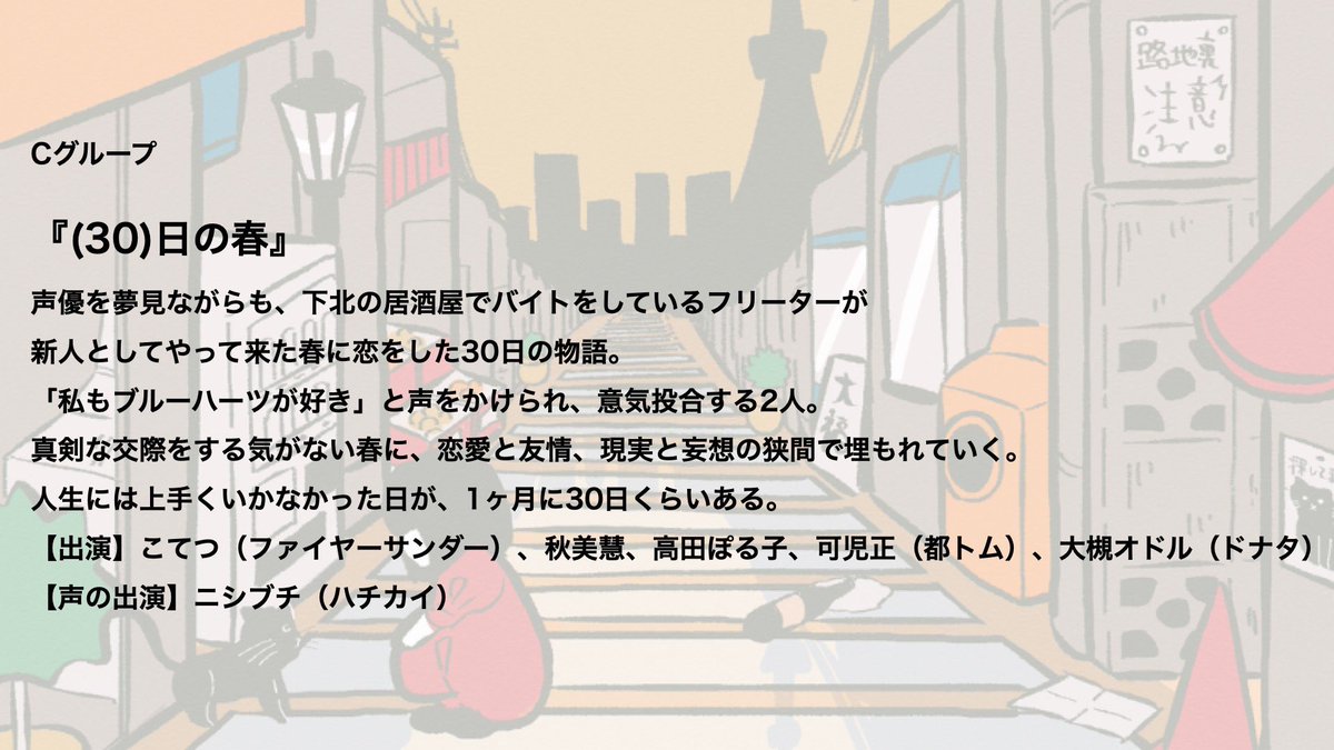 Cグループ 『(30)日の春』 【出演】 こてつ（ファイヤーサンダー） 秋美慧 高田ぽる子 可児正（都トム） 大槻オドル（ドナタ） 【声の出演】 ニシブチ（ハチカイ） 【日程】 5/1(水) 18:30～ 5/2(木) 15:30～ 5/4(土) 17:00～ 5/5(日) 20:00～