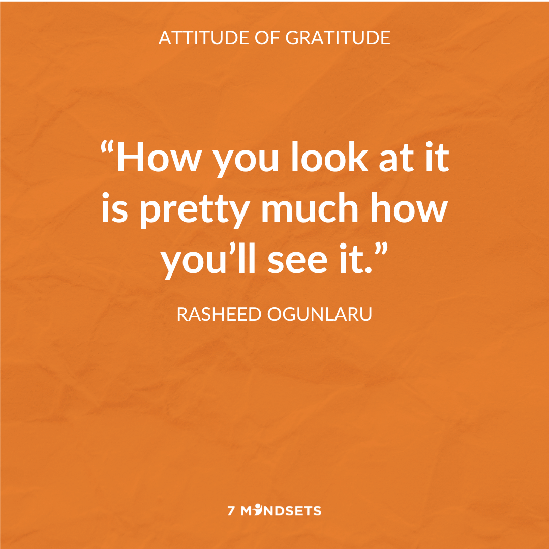 "How you look at it is pretty much how you’ll see it." - RASHEED OGUNLARU #7Mindsets #QOTD #MorningMindset #AttitudeOfGratitude 🤗