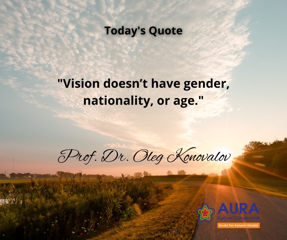 AuraKariyer's tweet photo. Today's Quote

“Vision doesn’t have gender, nationality, or age.” Prof. Dr. Oleg Konovalov

#gününsözü #vizyon #kendinitanı #kendinitanıkariyerinidönüştür #kariyer #kariyerhedefi #kariyerdanışmanı #career #knowyourself #vision https://t.co/XKbxcdsexn