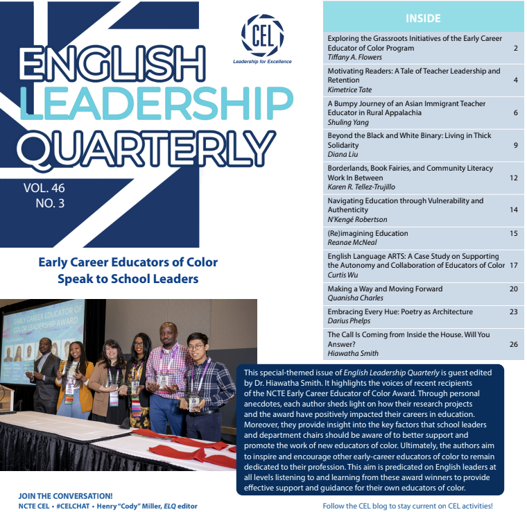 Check out the latest issue of the ENGLISH LEADERSHIP QUARTERLY, which is guest edited by Dr. Hiawatha Smith. This issue highlights the voices of recent recipients of the NCTE Early Career Educator of Color Award. You can access the issue here: publicationsncte.org/content/journa….