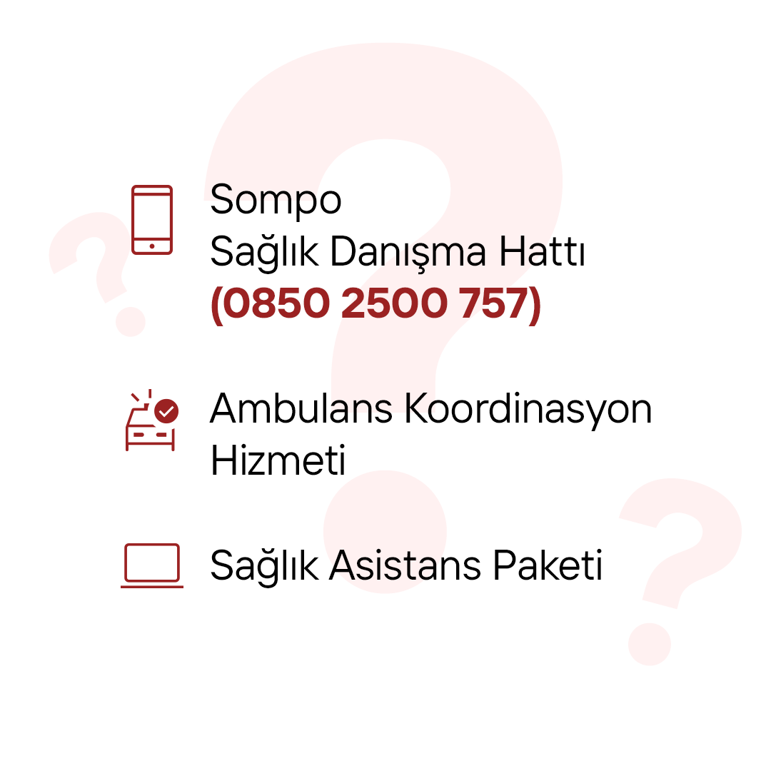 Tam Senlik Tamamlayıcı Sağlık Sigortası’nda, Diş Tedavi Paketi, Check Up, Hastanede Gündelik Yatış Tazminatı, Sompo Sağlık Danışma Hattı (0850 2500 757), Ambulans Koordinasyon Hizmeti, Sağlık Asistans Paketi’nden (Online Doktor Görüşmesi &amp; Online Psikolojik Danışmanlık /