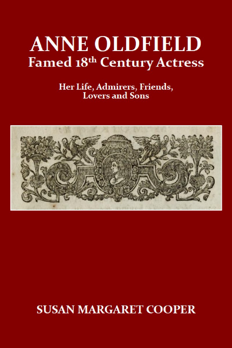 Famed 18th Century Actress

ANNE OLDFIELD (1683-1730)

Her Life, Admirers, Friends, Lovers and Sons