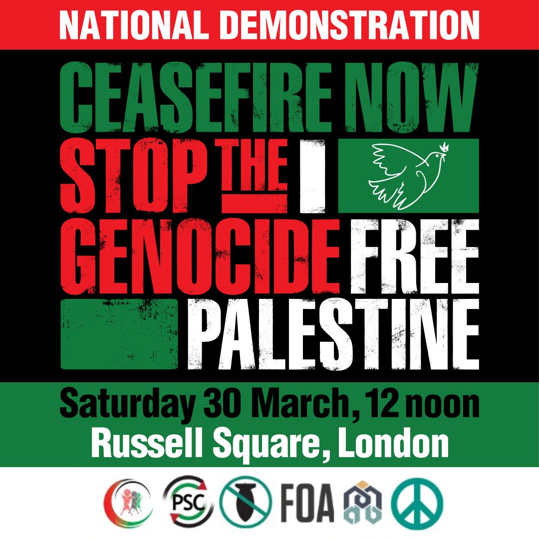 🚨March for Palestine
When: Saturday, 30 March, 12PM
Where: Russel Square, London

Last time 400,000 of you joined us as we marched for Palestine. But we cannot stop. We must continue to put pressure on our government to call for a permanent #CeasefireNOW to #StopGazaGenocide.