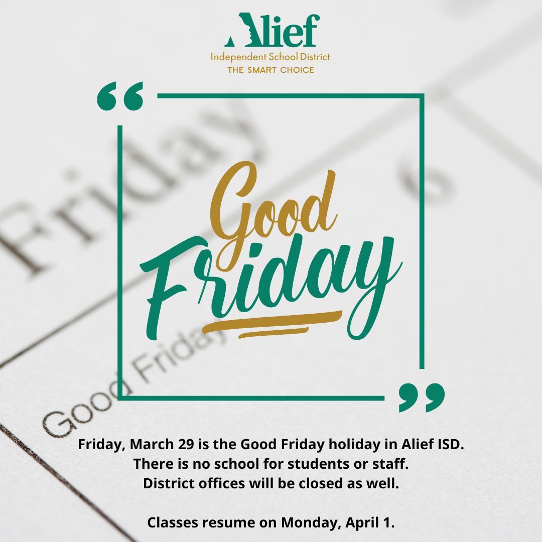 Friday, March 29 is the Good Friday holiday in Alief ISD. There is no school for students or staff. District offices will be closed as well. Classes resume on Monday, April 1.