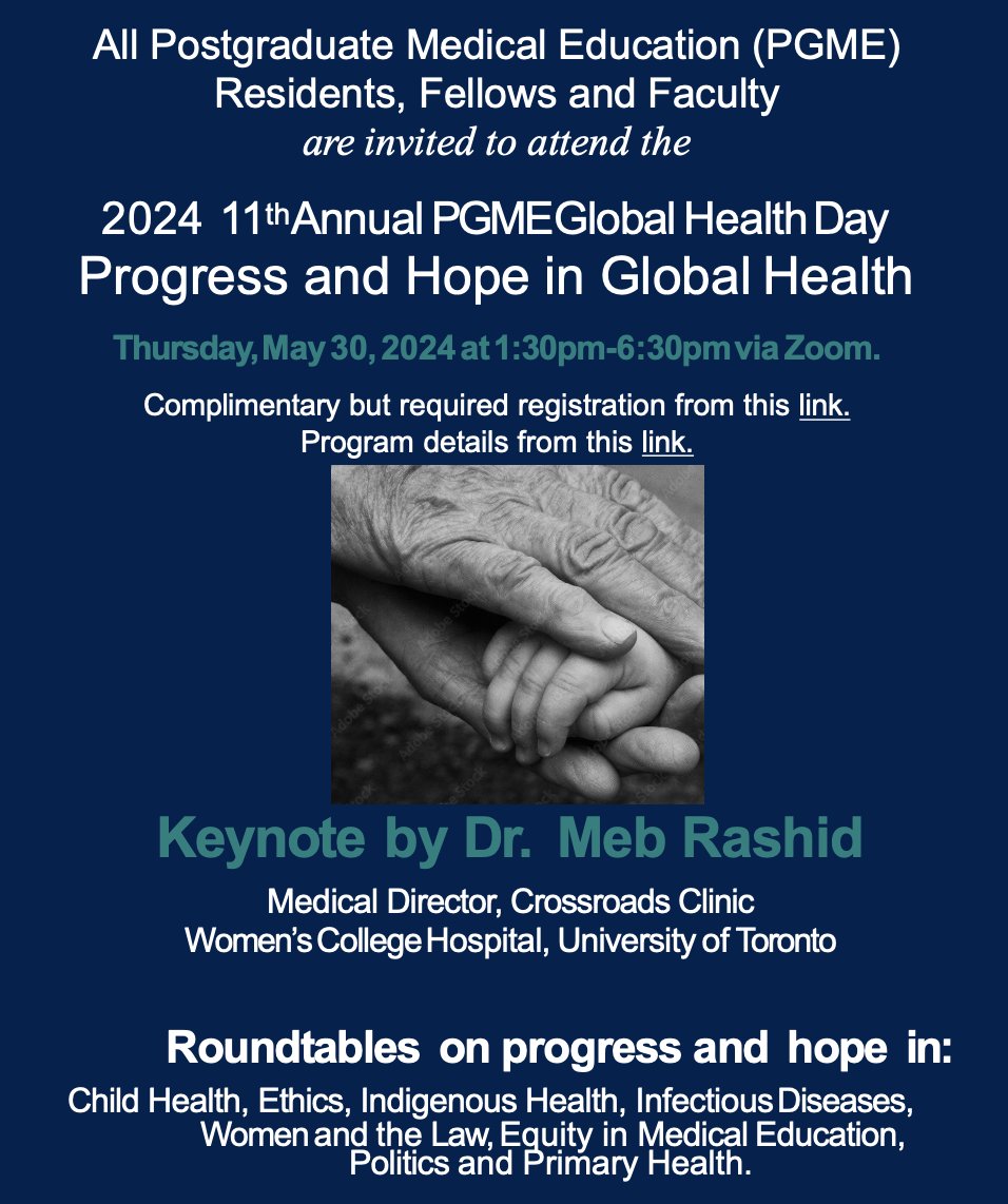 11th Annual PGME Global Health Day PROGRESS AND HOPE IN GLOBAL HEALTH May 30, 1:30 pm - 6:30 pm via Zoom Keynote by Dr. Meb Rashid, Medical Director Crossroads Clinic, Women’s College Register t.ly/mm2GX Full program  t.ly/mqAl0