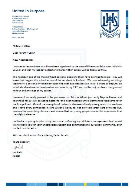 New Headteacher I wanted to let you know that I have been appointed to the post of Director of Education in Falkirk Council; my last day as Rector of Larbert High School will be Friday 10 May. Please find more information in the attached letter. Yours sincerely Jon Reid