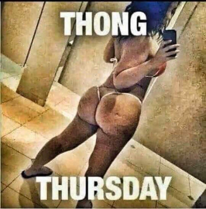 Thong Thursdays…. Hope y’all day going great