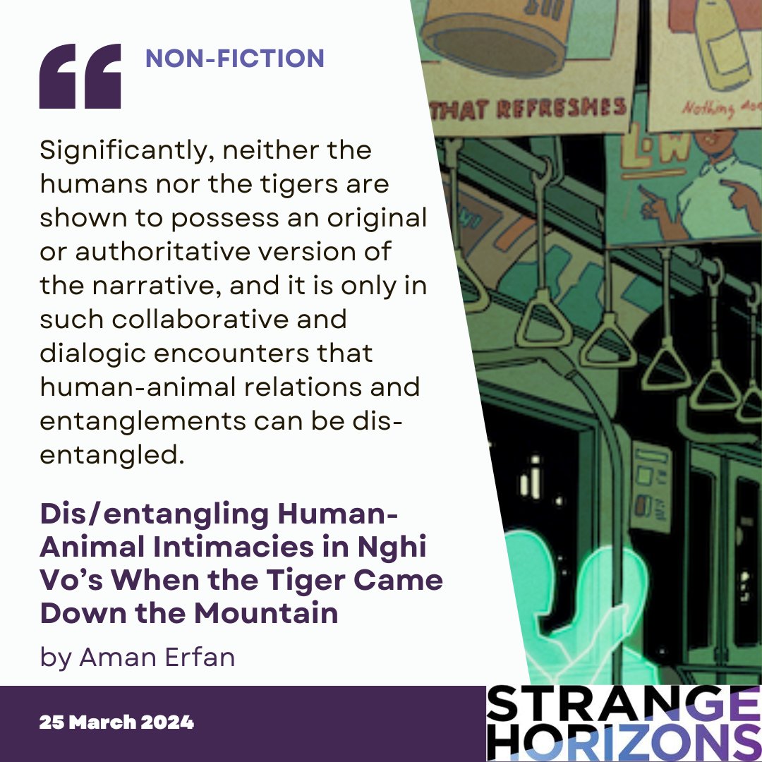 Non-Fiction: 'Dis/entangling Human-Animal Intimacies in Nghi Vo's When the Tiger Came Down the Mountain' by Aman Erfan 'Neither the humans nor the tigers are shown to possess an original or authoritative version of the narrative...' Read the whole piece at the link in our bio!