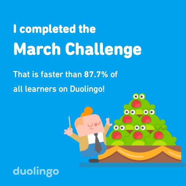 I completed the March challenge faster than 87.7% of all learners on Duolingo!