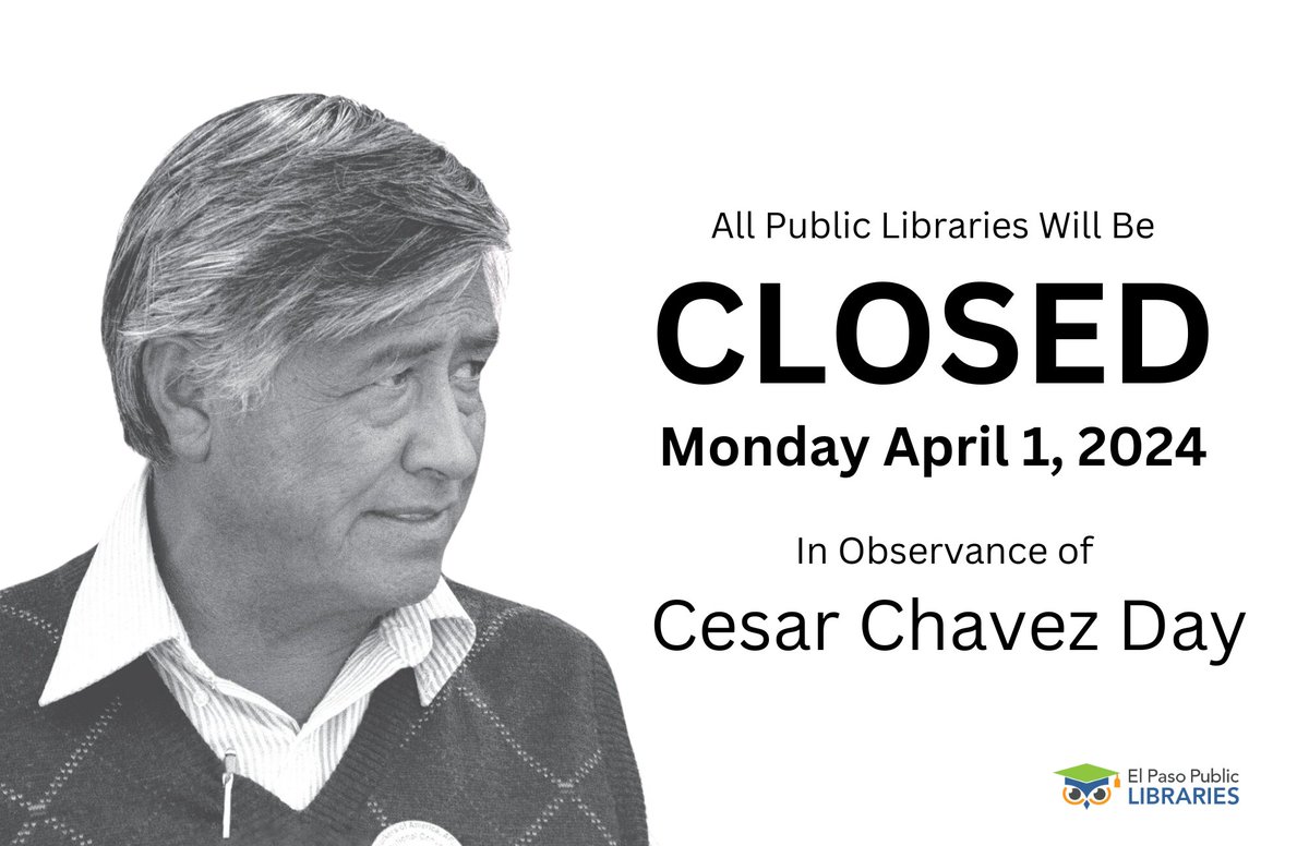 All public library branches will be closed on Monday, April 1, 2024 in observance of Cesar Chavez day.  #IAmElPaso