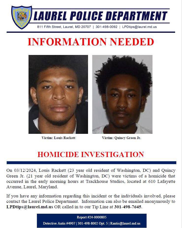INFORMATION SOUGHT We are continuing to investigate the double homicide that occurred on 3/12/2024 at TrackHouse Studio. We are imploring anyone with information to contact us at 301-498-0092. Anonymous LPDtips@laurel.md.us. Help us seek justice for these victims.