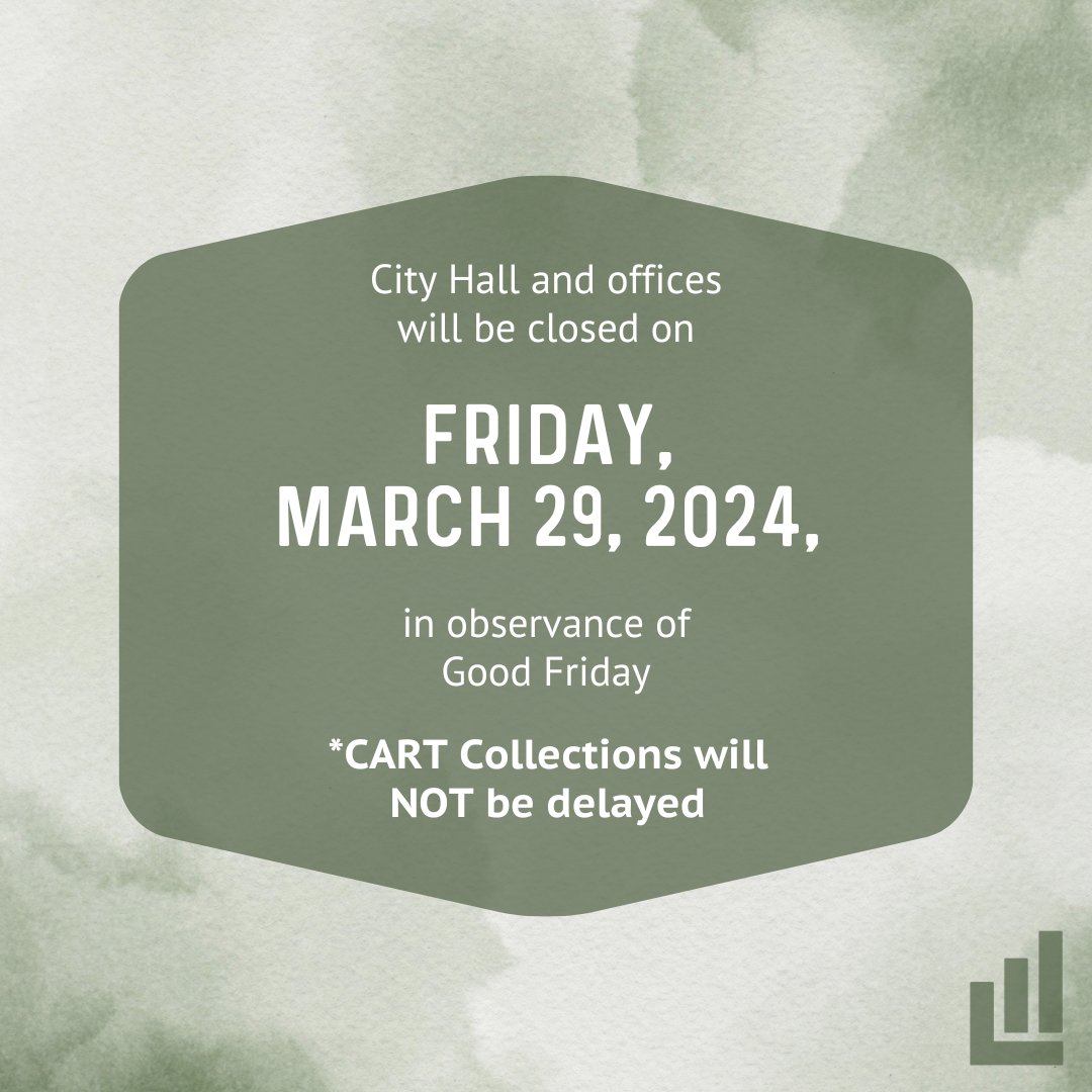 IMPORTANT: in observance of Good Friday, City Hall and offices will be closed tomorrow, Friday, March 29. Hours will resume like normal on Monday, April 1. CART collections will NOT be delayed.
