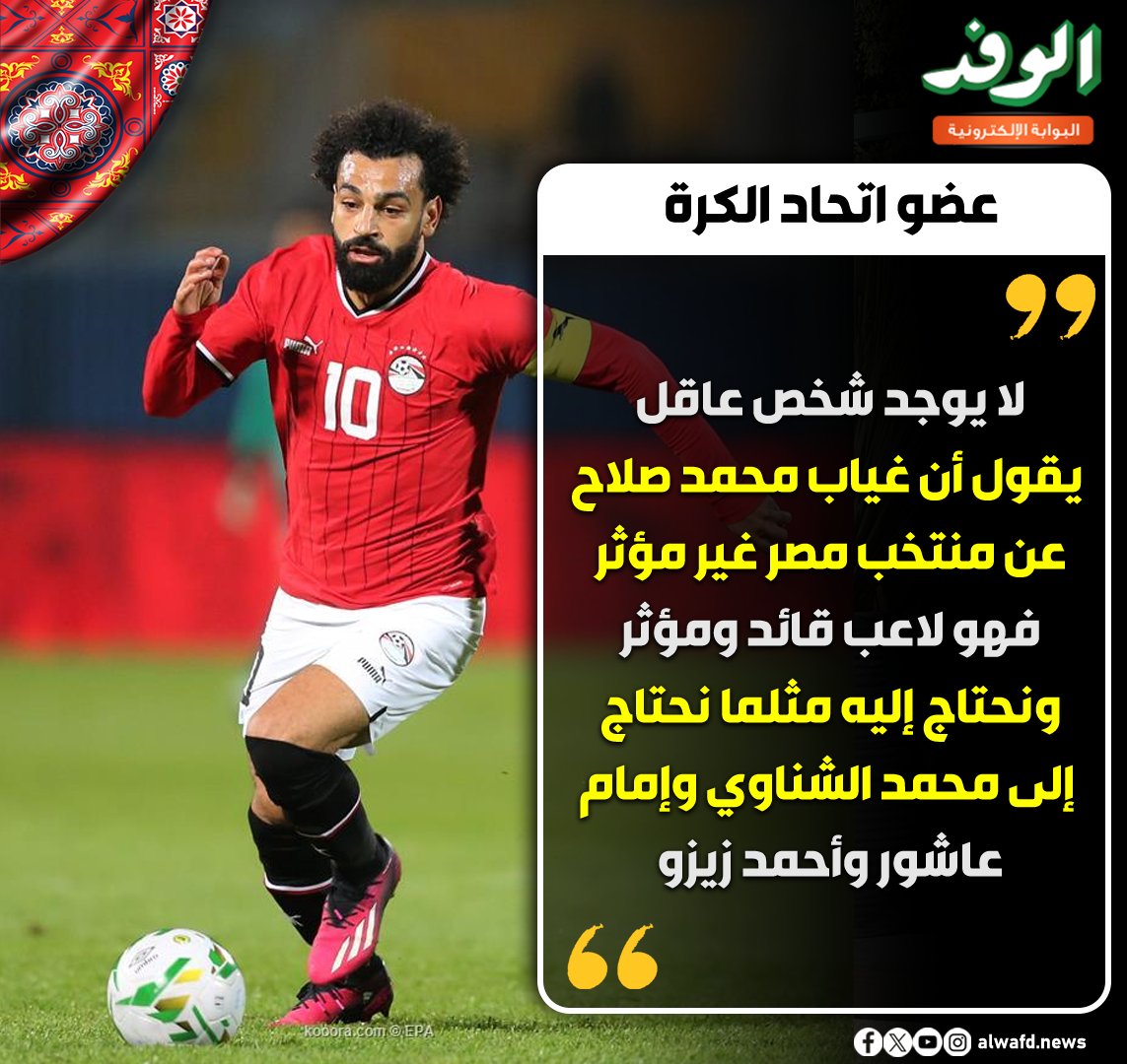 بوابة الوفد| إيهاب الكومي، عضو اتحاد الكرة. " غياب محمد صلاح عن منتخب مصر مؤثر ونحتاج إليه، مثلما نحتاج إلى محمد الشناوي وإمام عاشور وأحمد زيزو " 