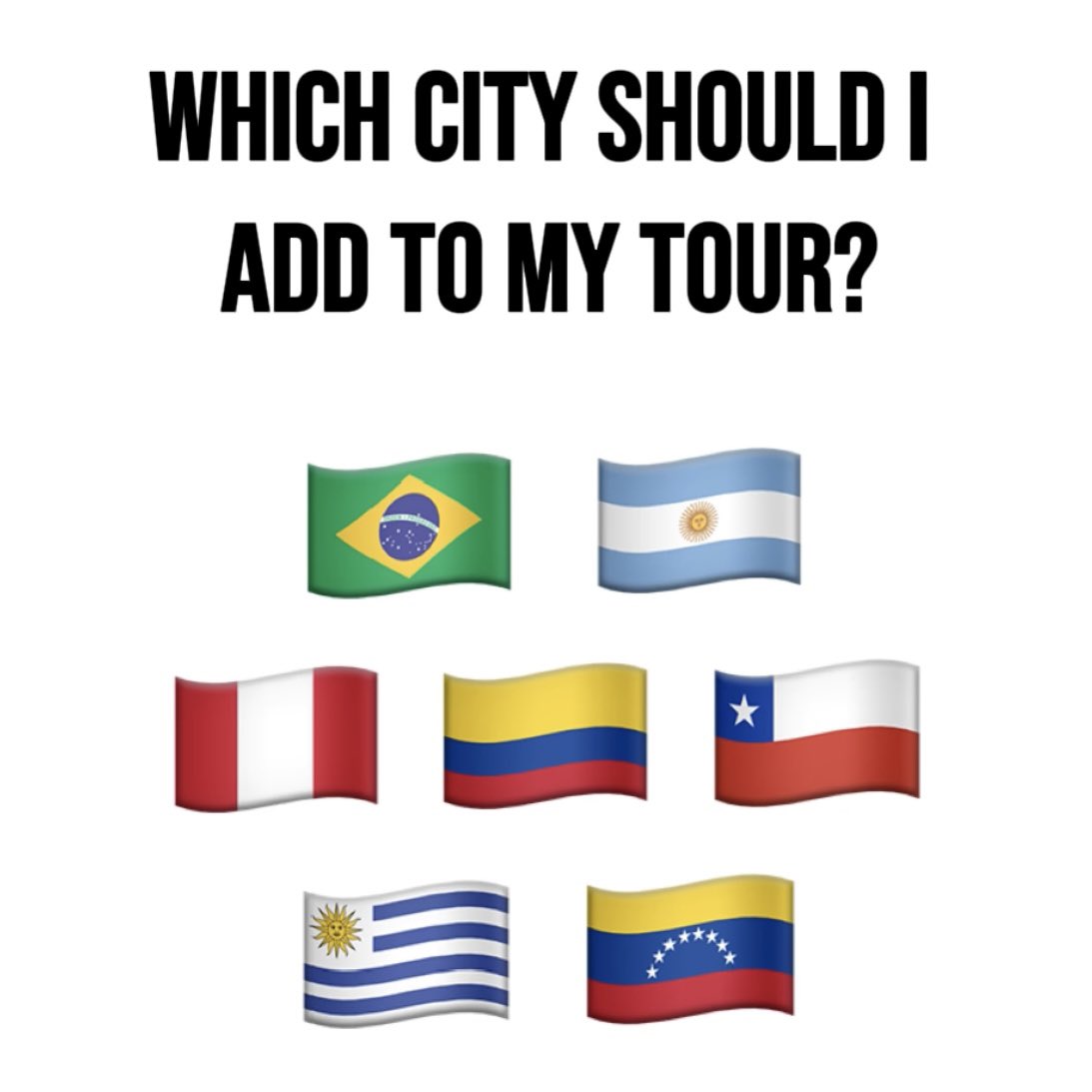 which SOUTH AMERICAN cities should I add to my TOUR??? 🇧🇷🇦🇷🇨🇱🇨🇴🇻🇪🇵🇪🇺🇾.. tix.to/tonyanntour