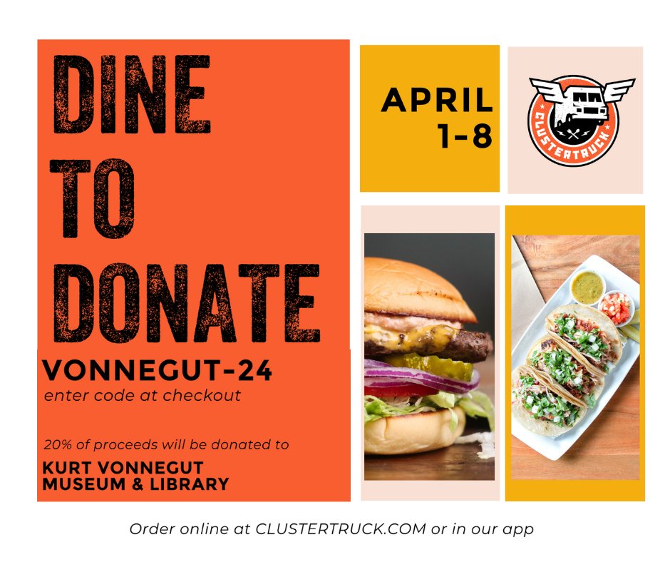 Kurt Vonnegut Museum and Library (@vonnegutlibrary) on Twitter photo Looking for a place to eat while you’re in town for the Eclipse? Dine at <a href="/clustertruck/">ClusterTruck</a> and 20% of the proceeds will be donated to us to support our free speech initiatives!
You can order online at clustertruck.com and use code VONNEGUT-24 at checkout. Looking for a place to eat while you’re in town for the Eclipse? Dine at <a href="/clustertruck/">ClusterTruck</a> and 20% of the proceeds will be donated to us to support our free speech initiatives!
You can order online at clustertruck.com and use code VONNEGUT-24 at checkout.