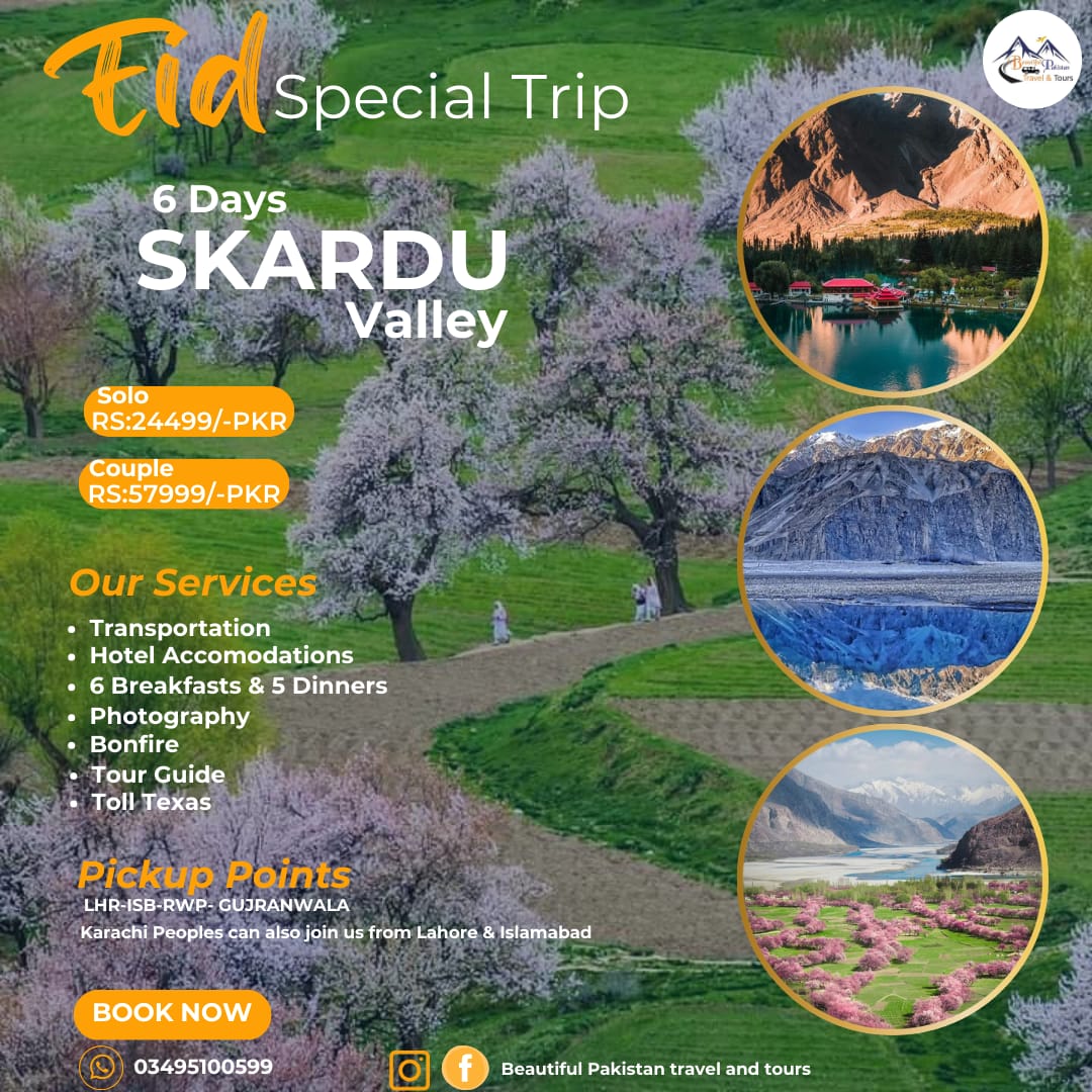*Eid Special Trips* 
𝘽𝙊𝙊𝙆 𝙉𝙊𝙒!
𝙁𝘼𝙈𝙄𝙇𝙔 𝙀𝙉𝙑𝙄𝙍𝙊𝙉𝙈𝙀𝙉𝙏
𝙀𝙑𝙀𝙍𝙔𝙊𝙉𝙀 𝘾𝘼𝙉 𝙅𝙊𝙄𝙉 𝙐𝙎
Friends | Families | Couples | Solo Females | Corporate Colleagues | Private
And Customize Tours 

*06 Days Trip To Skardu, Shigar And Basho Valley*

Cost :
Rs 24,499