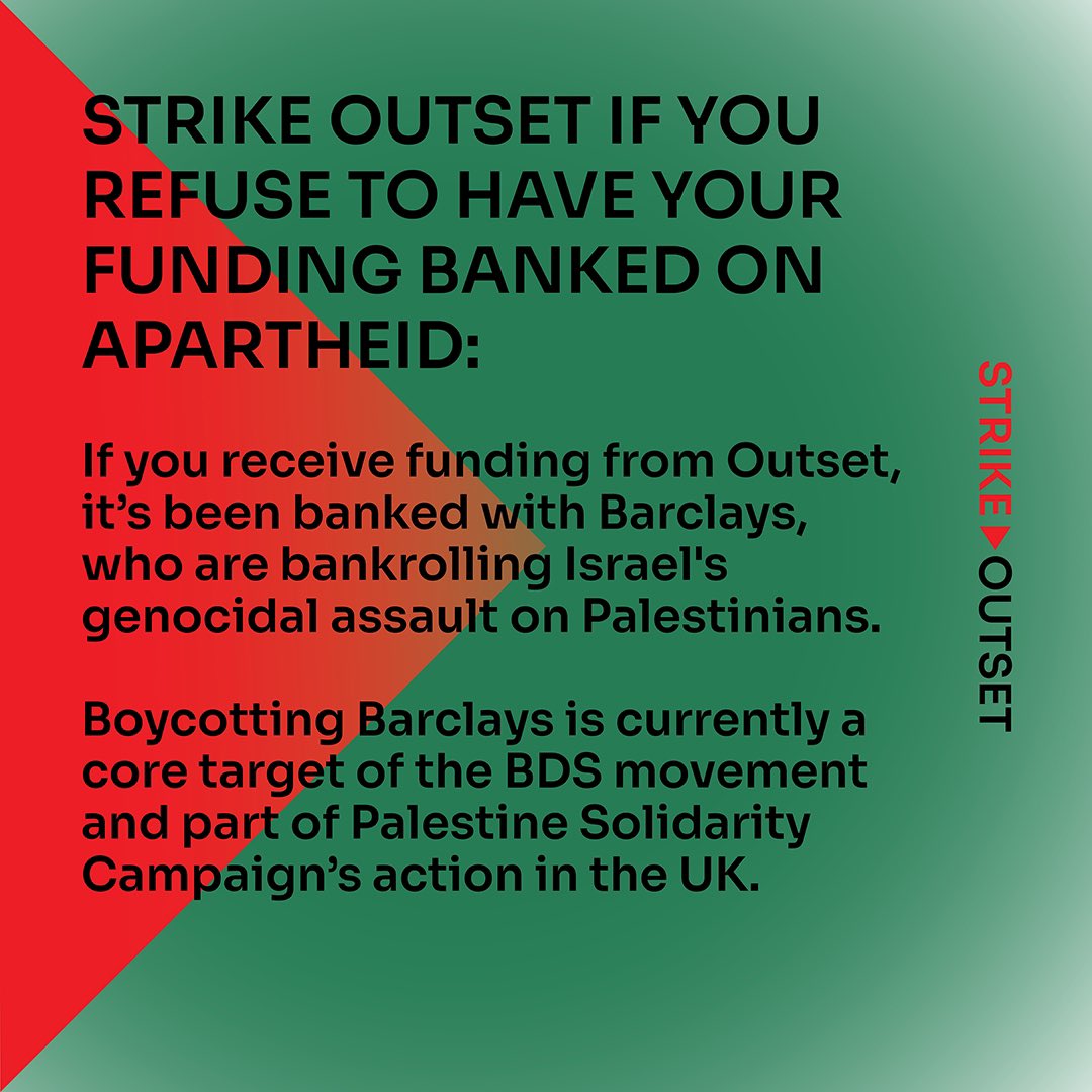 STRIKE OUTSET IF YOU REFUSE TO HAVE YOUR FUNDING BANKED
ON APARTHEID

Join us as a collective of artists and cultural workers who have chosen to STRIKE OUTSET. 

Go to strikeoutset.org to see the full basis for the strike, how to strike, FAQs, and the link to sign up.