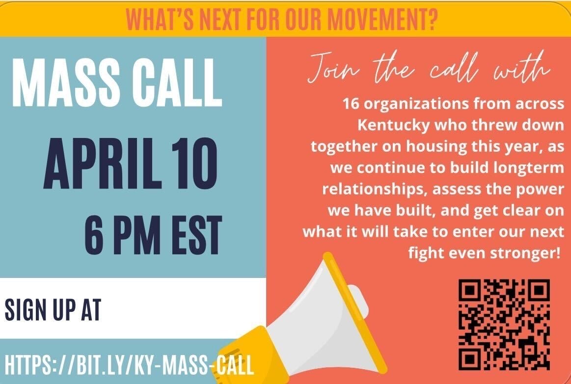 Join us on 4/10 at 6pm ET for a post-legislative session housing mass call! We’ll debrief our campaign to defeat HB5 and demand our decision-makers instead fund affordable housing, and get clear on our plan to enter our next fight even stronger. RSVP here: bit.ly/ky-mass-call