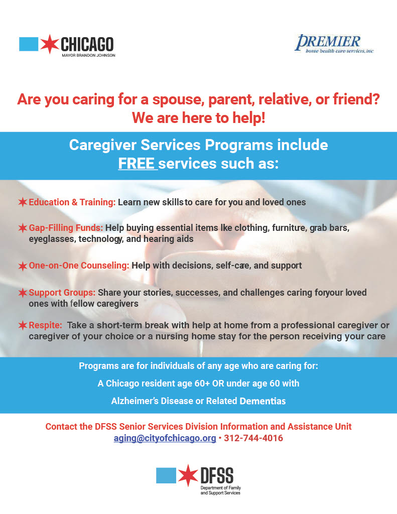 Are you caring for a spouse, parent, relative or friend? DFSS' Caregiver Service Programs are here to provide you with resources for caregiver needs. Contact the DFSS Senior Services helpline at 312-744-4016 or email aging@cityofchicago.org. chicago.gov/caregivers