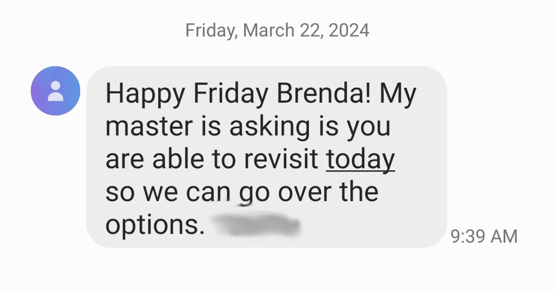Been car shopping. There was one dealership w/a really WEIRD vibe. Test drove a car, went inside, & the salesperson immediately shoved a credit app at me. Whoa! We hadn't even discussed price/confirmed a sale. I made an excuse & left. The next day she texted me the following.😲