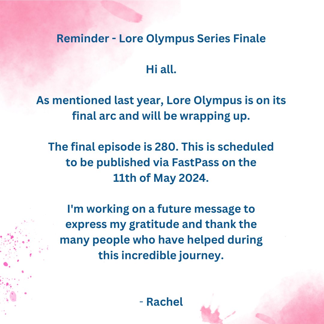 Lore Olympus is on its final arc. The final episode is 280 & is scheduled to be published via FastPass on the 11th of May 2024. I’m working on a future message to express my gratitude & thank the many people who have helped during this incredible journey. - Rachel #LoreOlympus