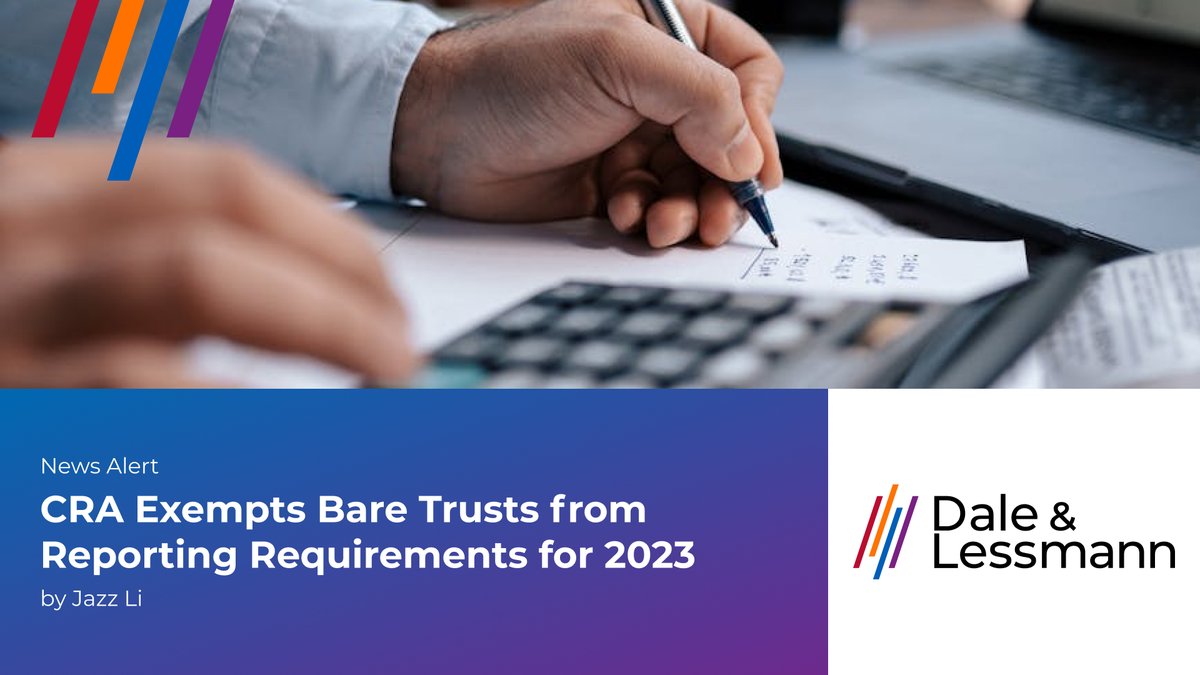 CRA Exempts Bare Trusts from Reporting Requirements for 2023 - News Alert by Jazz Li  dalelessmann.com/cra-exempts-ba…
