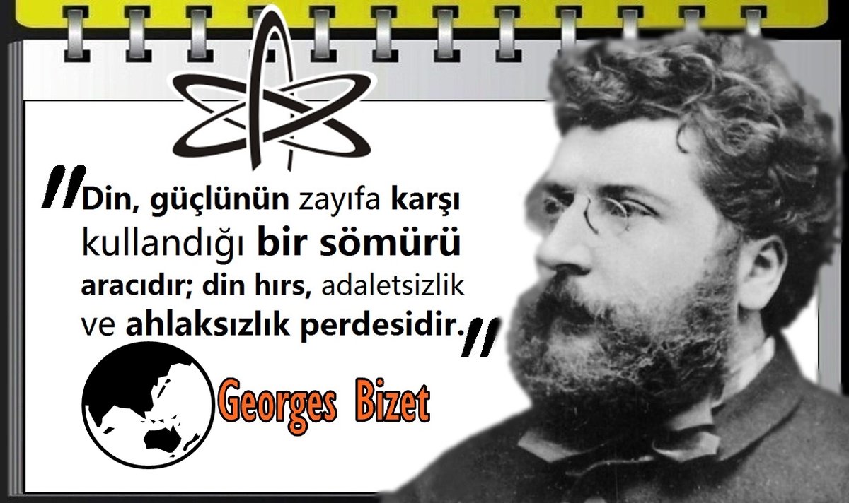 Din, güçlünün zayıfa karşı kullandığı bir sömürü aracıdır; 
din hırs, adaletsizlik ve ahlaksızlık perdesidir.     

Georges Bizet