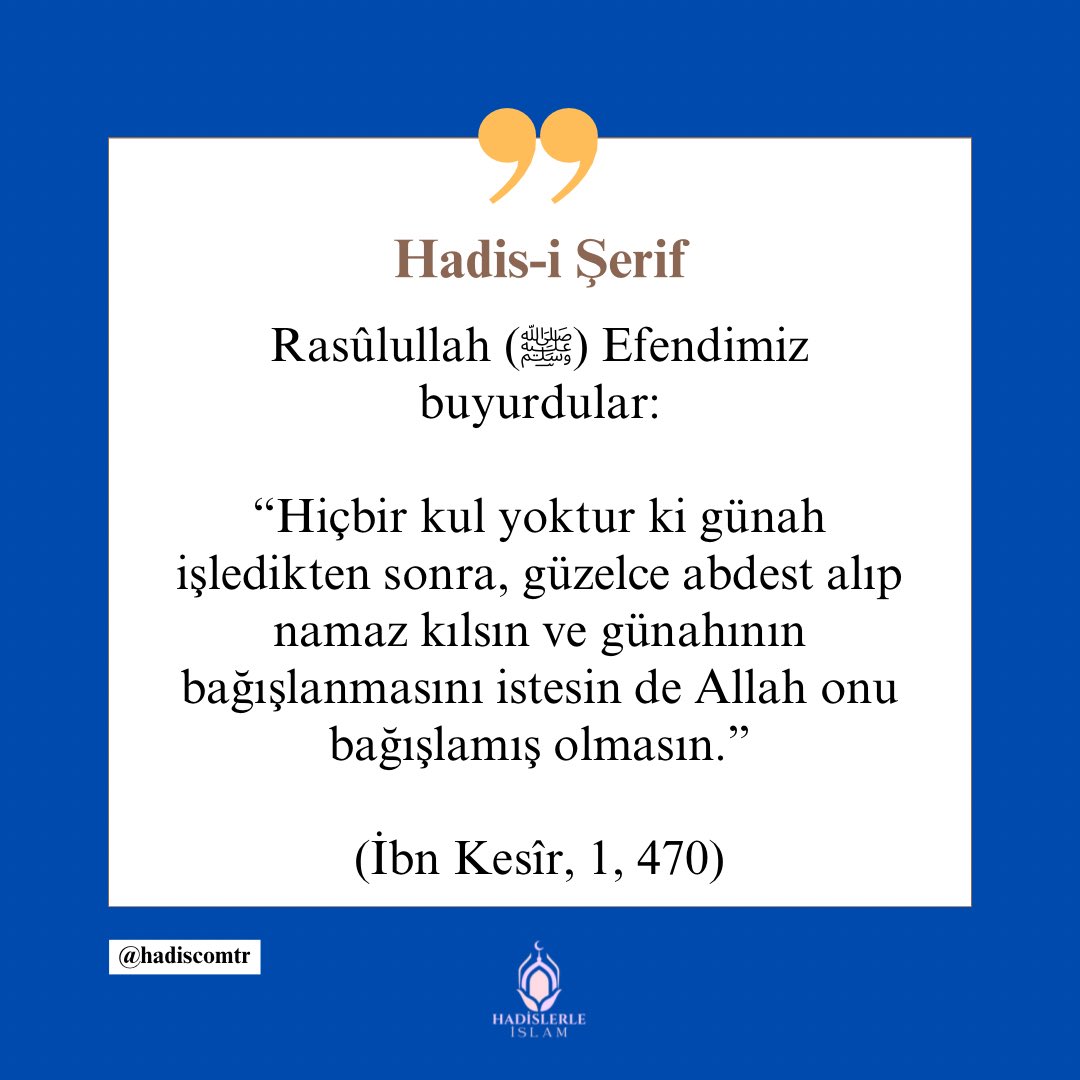 Rasûlullah (ﷺ) Efendimiz buyurdular: “Hiçbir kul yoktur ki günah işledikten sonra, güzelce abdest alıp namaz kılsın ve günahının bağışlanmasını istesin de Allah onu bağışlamış olmasın.” (İbn Kesîr, 1, 470)