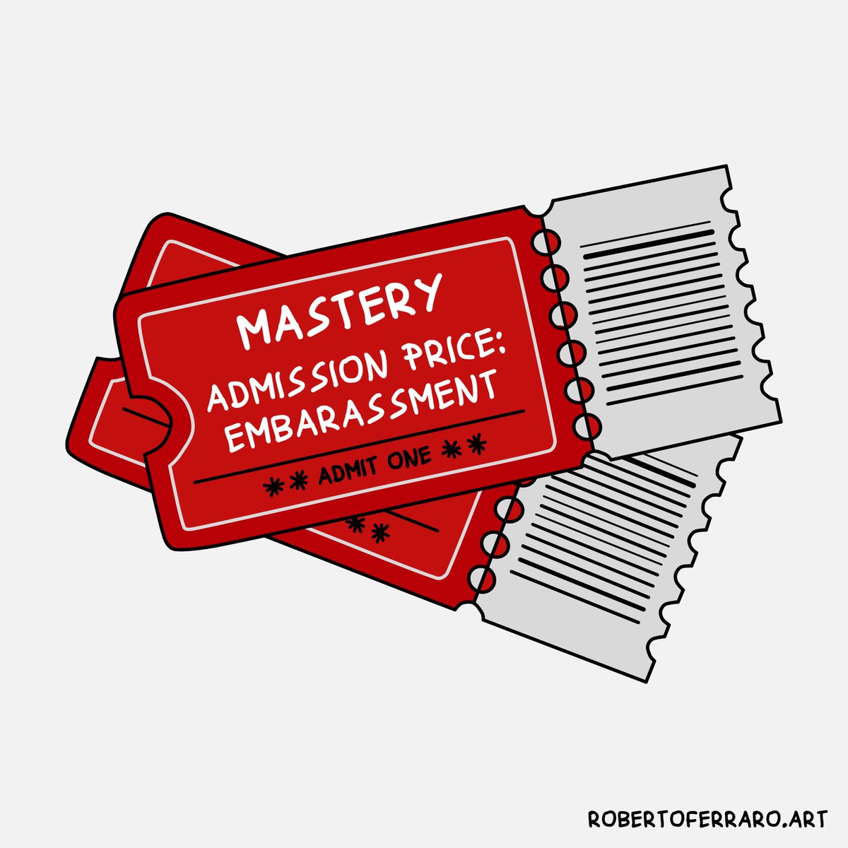 Embarassment is the cost of entry to mastery.