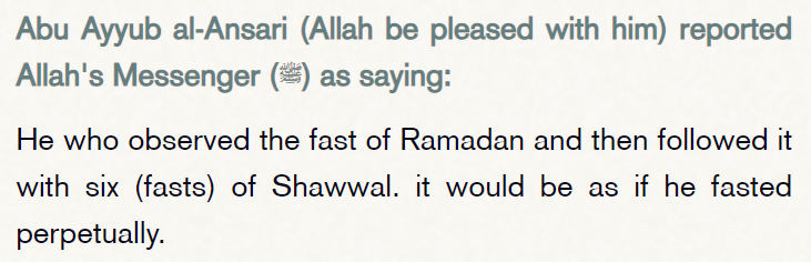 Abu Ayyub al-Ansari (Allah be pleased with him) reported Allah's Messenger (ﷺ) as saying:

He who observed the fast of Ramadan and then followed it with six (fasts) of Shawwal. It would be as if he fasted perpetually.

[Sahih Muslim 1164a]