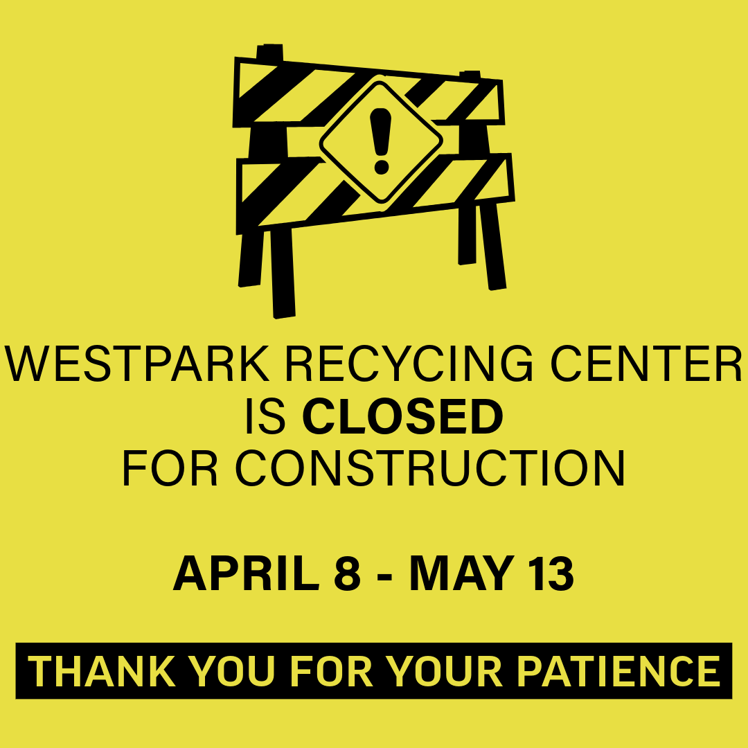 The Westpark Recycling Center is closed for construction until May 13th. During this period, we encourage you to utilize the following two self-service locations to drop off recyclable items. For more information, please visit bit.ly/4an2LmG