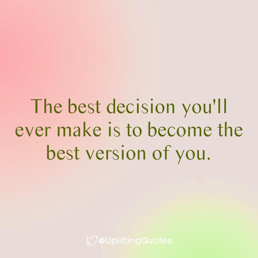 The best decision you'll ever make is to become the best version of you.