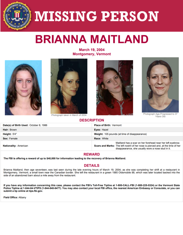 Brianna Maitland was last seen March 19, 2004 in Montgomery, VT. She was just 17. The #FBI is offering a reward of up to $40k for info leading to the recovery of Brianna. Call 1-800-CALL-FBI or the @VTStatePolice Tipline at 1-844-84-VTIPS. More here: ow.ly/bq0650QZRvg