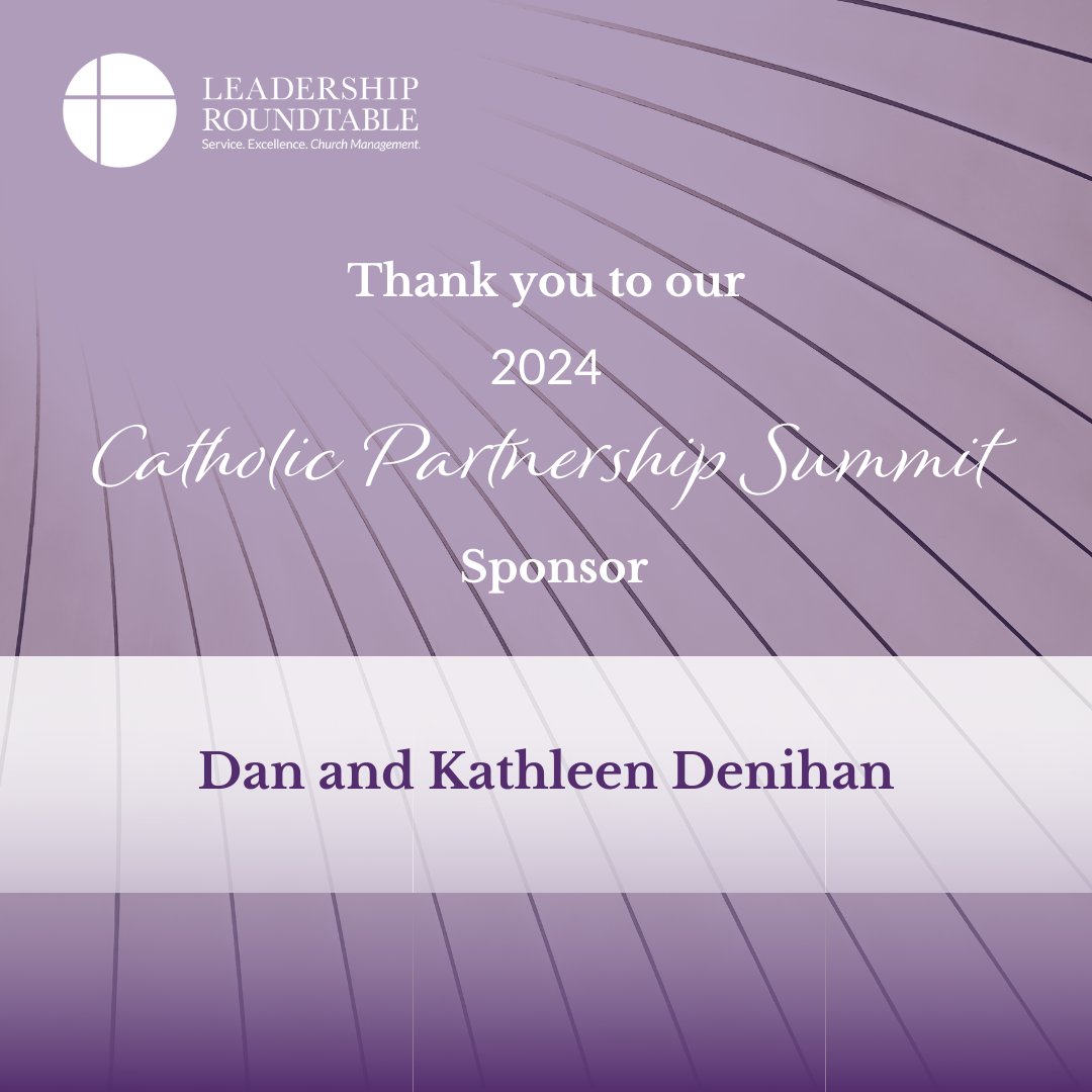 Thank you to our Benefactor Sponsors, board member, Dan Denihan, and his wife, Kathleen, for their support of the 2024 Catholic Partnership Summit. Join our mission: leadershiproundtable.org/give/