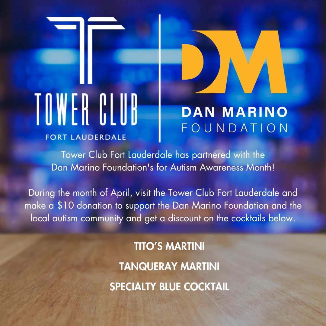Tower Club Fort Lauderdale supports the Dan Marino Foundation and April Autism Acceptance and Awareness Month! Visit the Tower Club and make a $10.00 minimum donation to DMF and receive a discount on three specialty cocktails.