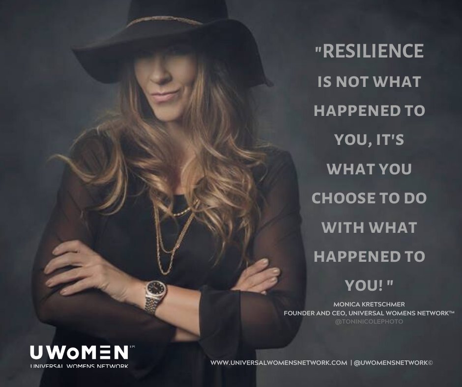 Resilience is not what happened to you, it's what you choose to do with what happened to you! Monica Kretschmer, Founder, and CEO, Universal Womens Network #Resilience #SupportHER