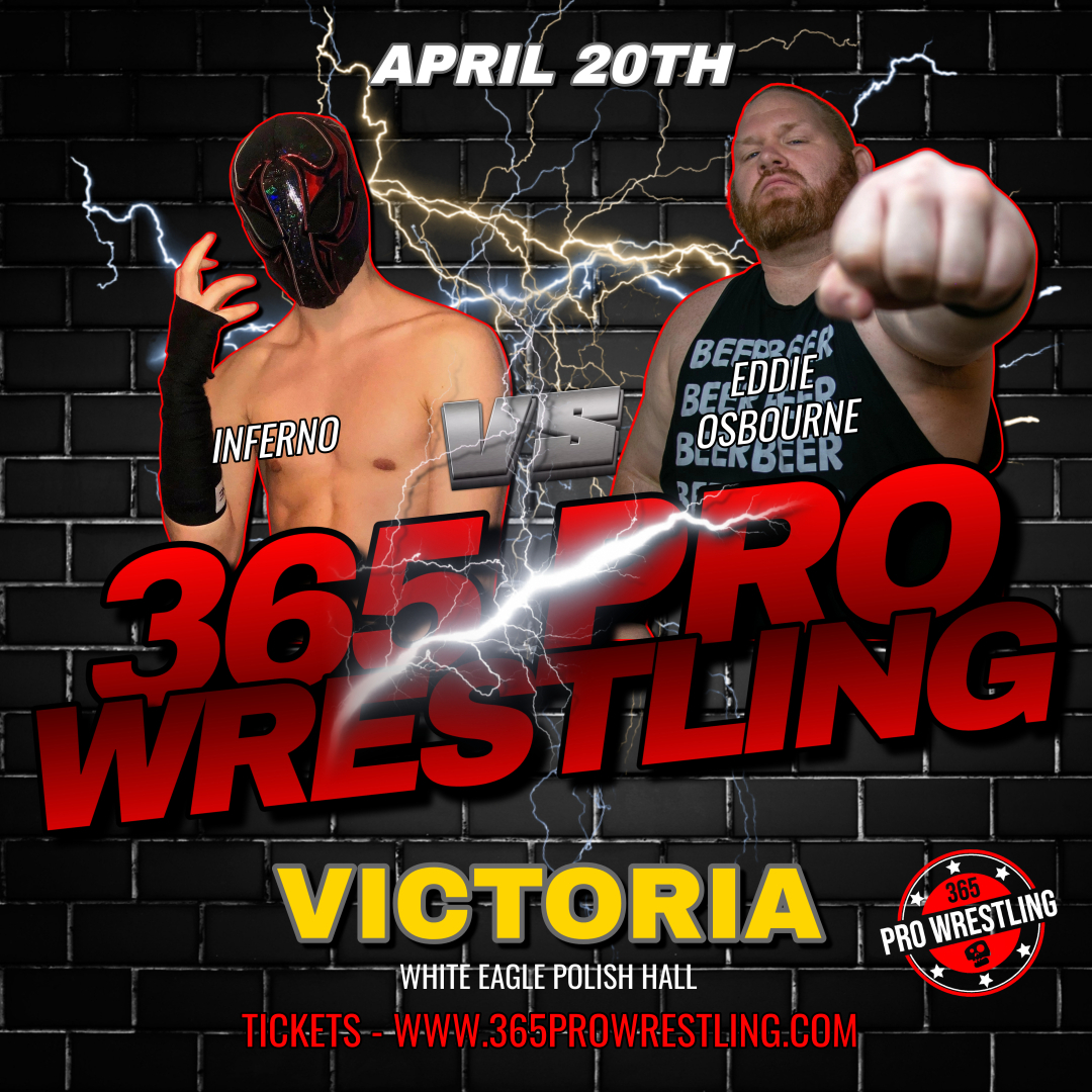 April 20th - White Eagle Polish Hall - Victoria Inferno vs. Eddie Osbourne 365prowrestling.com