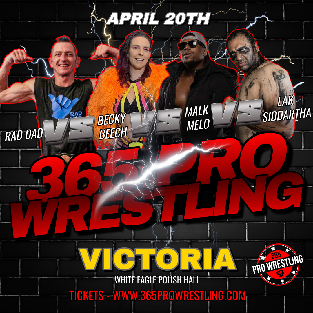 April 20th - White Eagle Polish Hall - Victoria Rad Dad vs. Becky Beech vs. Malik Melo vs. Lak Siddartha 365prowrestling.com