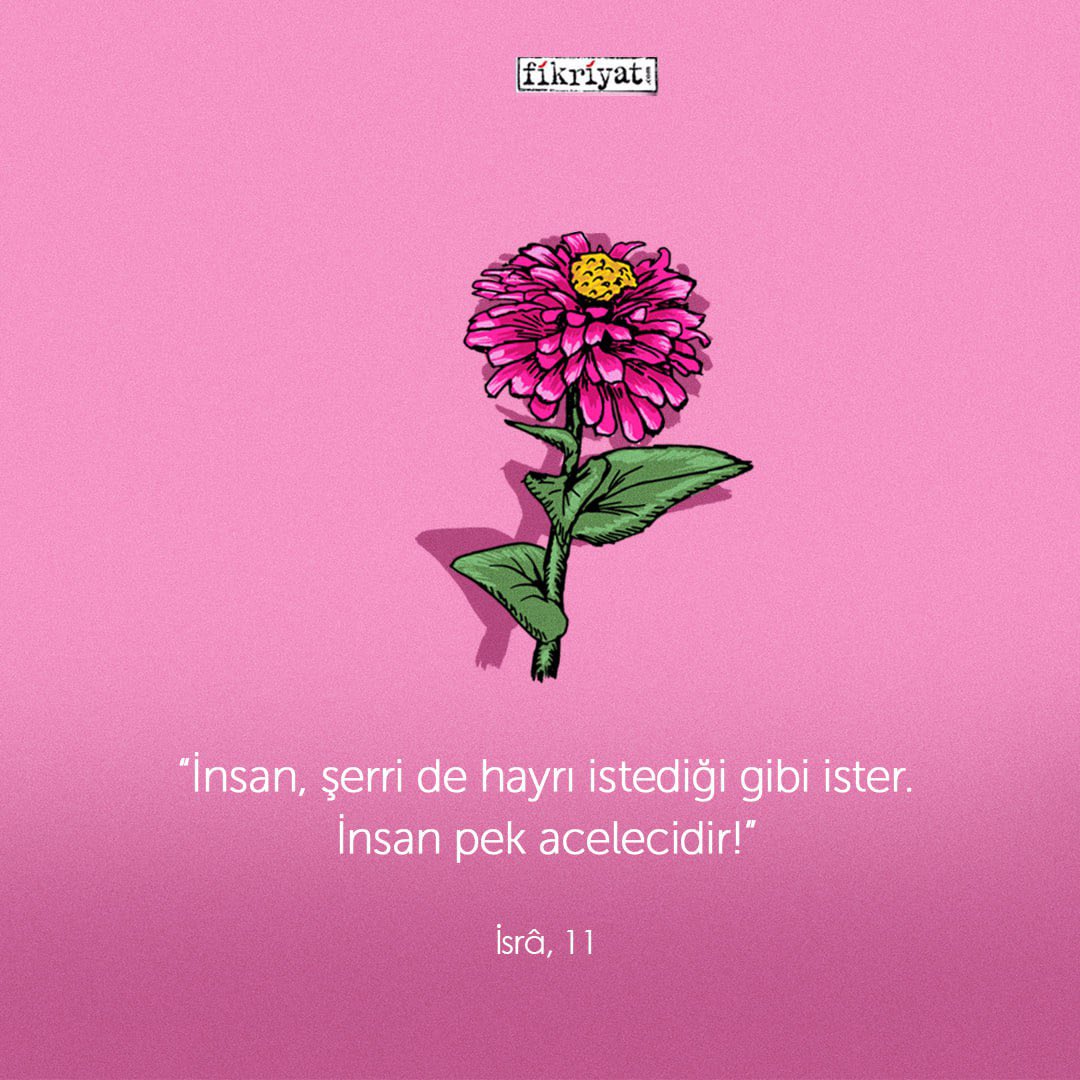 'İnsan, şerri de hayrı istediği gibi ister. İnsan pek acelecidir!' İsrâ, 11🌸