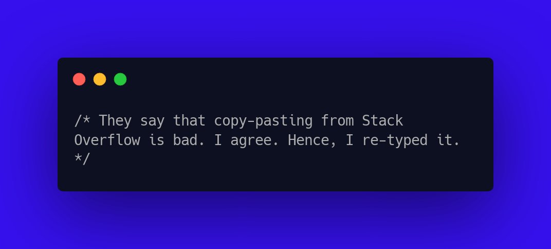 CodeLaughs's tweet image. /* They say that copy-pasting from Stack Overflow is bad. I agree. Hence, I re-typed it. */ #CodeFunny #LaughAtCode