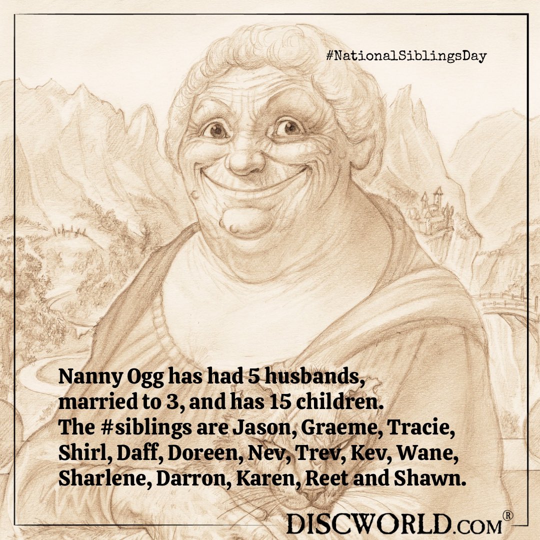 Nanny Ogg has had 5 husbands, married to 3, and has 15 children. The #siblings are Jason, Graeme, Tracie, Shirl, Daff, Doreen, Nev, Trev, Kev, Wane, Sharlene, Darron, Karen, Reet and Shawn. Where does she find the time? #NationalSiblingsDay #Discworld #TerryPratchett