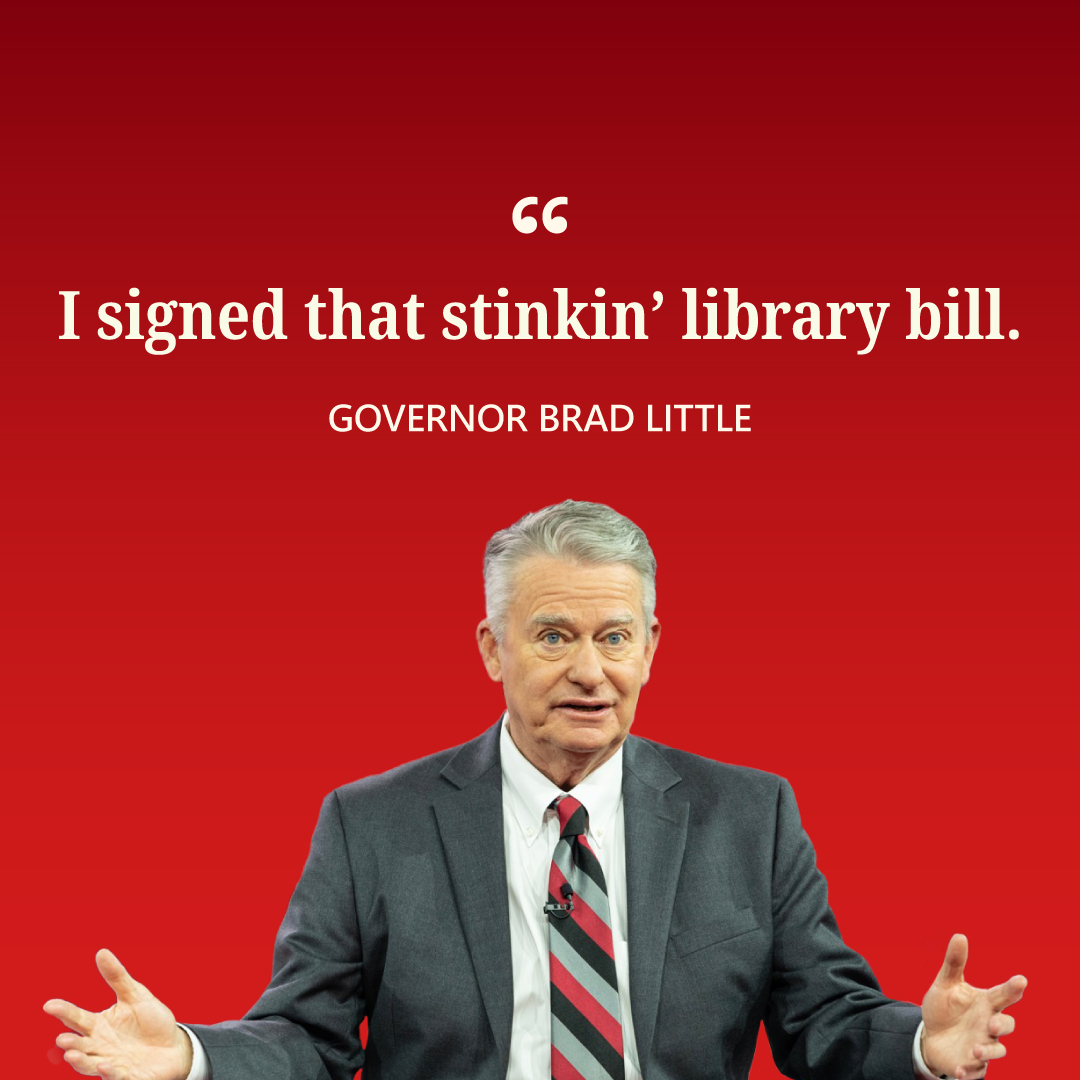 Governor Little knows the book bounty bill puts libraries across the state at risk for costly lawsuits and undermines our freedoms. He signed it anyway.