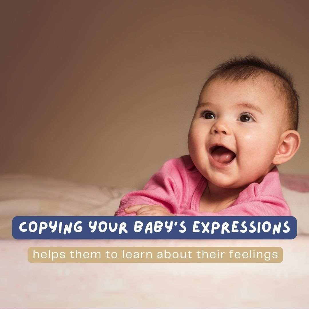 Copying your baby’s expression - smiling, sad, grumpy, excited - helps them to learn about their feelings. Thinking about how your baby might be feeling & gently mirror this back to them. These are important building blocks for your baby’s social and language development.