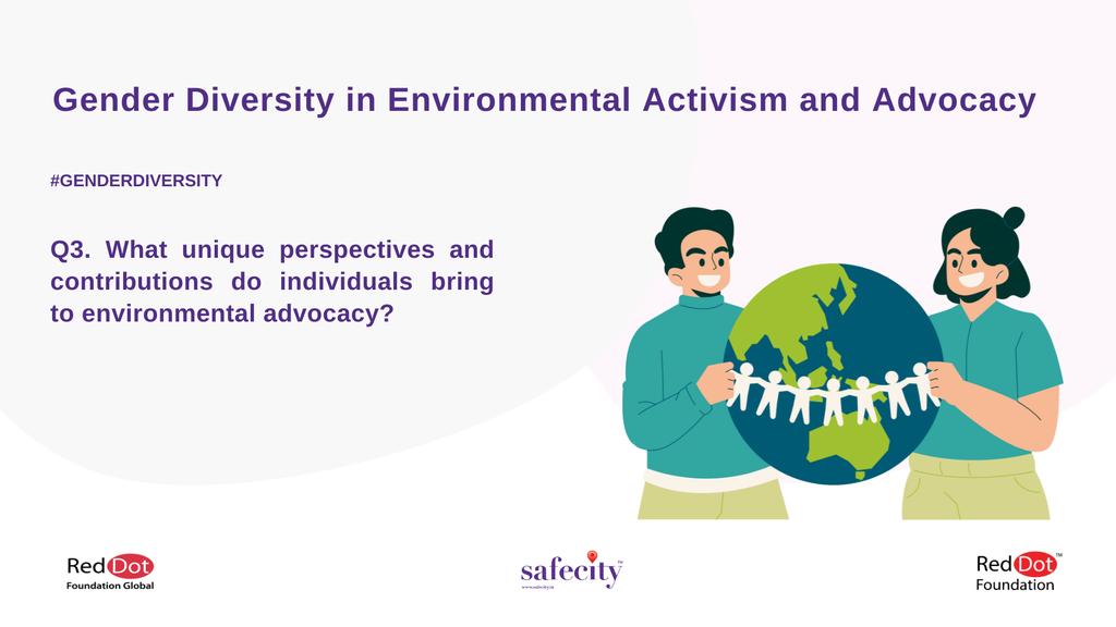 3. What unique perspectives and contributions do individuals bring to environmental advocacy?

- You can tweet your answers with the question number (e.g. A1, A2, A3) 
- Use the hashtag #GenderDiversity

#Safecity  #RedDotFoundation
