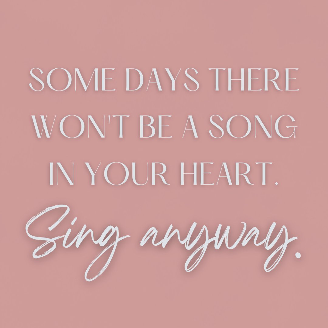 Some days there won't be a song in your heart. 

SING ANYWAY. 🎵